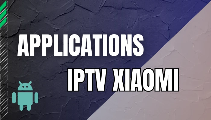 Les Meilleures Applications IPTV Xiaomi