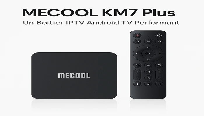 Mecool KM7 Plus : Un Boîtier IPTV Android
