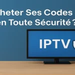 Où Acheter Ses Codes IPTV en Toute Sécurité