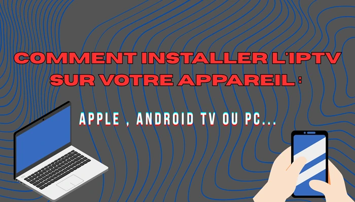 Comment installer lIPTV sur votre appareil Apple , Android TV ou Pc...