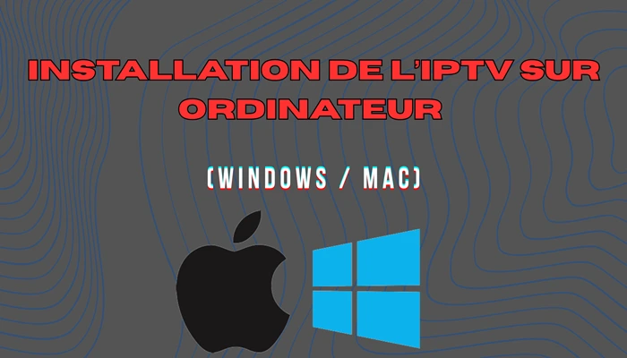 Installation de l’IPTV sur ordinateur (Windows / Mac)