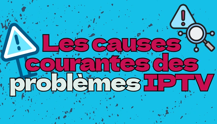Les causes courantes des problèmes IPTV