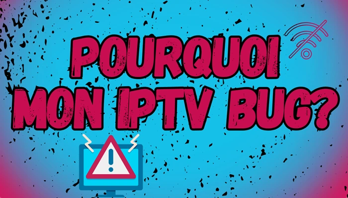 Pourquoi Mon IPTV Bug?