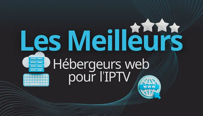 Les meilleurs hébergeurs web pour l'IPTV
